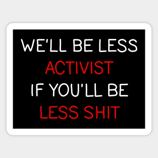 Well be less activist if youll be less shit Magnet